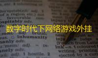 数字时代下网络游戏外挂平台猖獗，严重破坏游戏公平性
